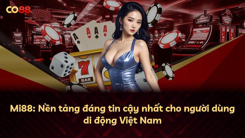 Mi88: Nền tảng đáng tin cậy nhất cho người dùng di động Việt Nam