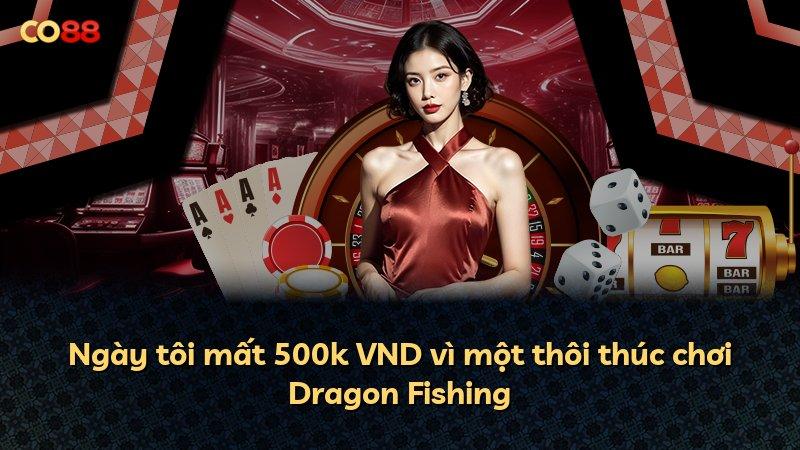 Ngày tôi mất 500k VND vì một thôi thúc chơi Dragon Fishing