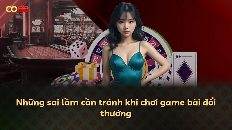 Những sai lầm cần tránh khi chơi game bài đổi thưởng