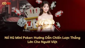 Nổ Hũ Mini Poker: Hướng Dẫn Chiến Lược Thắng Lớn Cho Người Việt