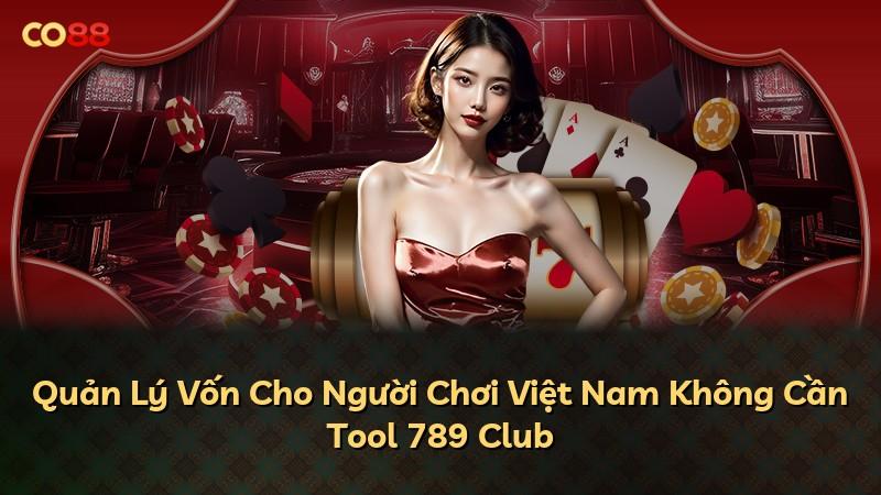 Quản Lý Vốn Cho Người Chơi Việt Nam Không Cần Tool 789 Club