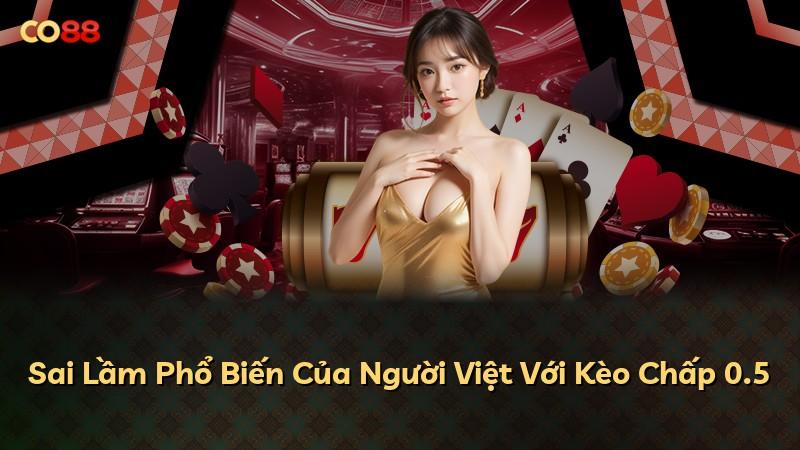 Sai Lầm Phổ Biến Của Người Việt Với Kèo Chấp 0.5
