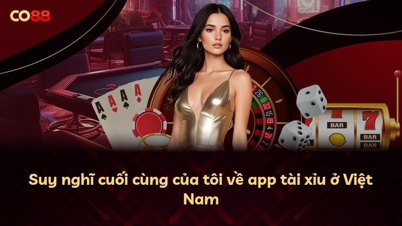 Suy nghĩ cuối cùng của tôi về app tài xỉu ở Việt Nam