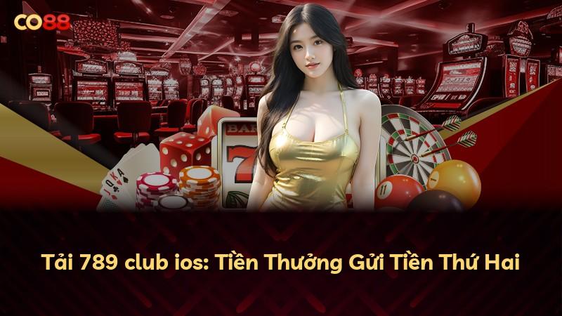Tải 789 club ios: Tiền Thưởng Gửi Tiền Thứ Hai