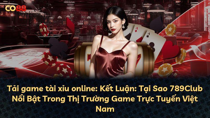 Tải game tài xỉu online: Kết Luận: Tại Sao 789Club Nổi Bật Trong Thị Trường Game Trực Tuyến Việt Nam