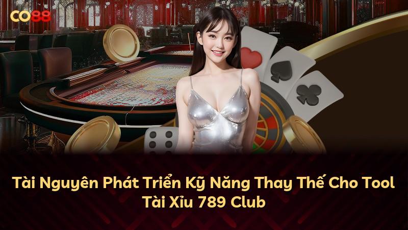 Tài Nguyên Phát Triển Kỹ Năng Thay Thế Cho Tool Tài Xỉu 789 Club