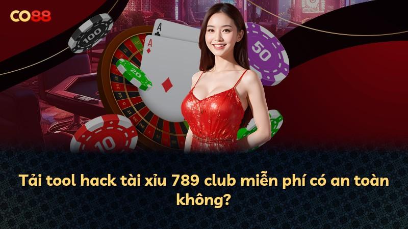 Tải tool hack tài xỉu 789 club miễn phí có an toàn không?