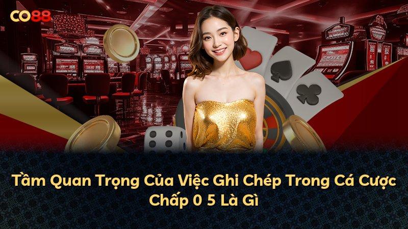 Tầm Quan Trọng Của Việc Ghi Chép Trong Cá Cược Chấp 0 5 Là Gì
