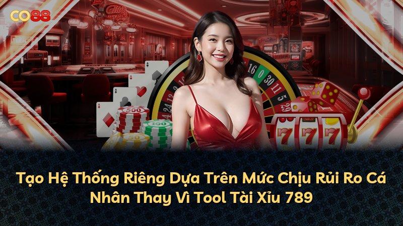 Tạo Hệ Thống Riêng Dựa Trên Mức Chịu Rủi Ro Cá Nhân Thay Vì Tool Tài Xỉu 789