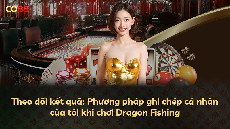 Theo dõi kết quả: Phương pháp ghi chép cá nhân của tôi khi chơi Dragon Fishing