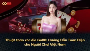 Thuật toán xóc đĩa Go88: Hướng Dẫn Toàn Diện cho Người Chơi Việt Nam