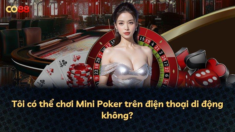 Tôi có thể chơi Mini Poker trên điện thoại di động không?