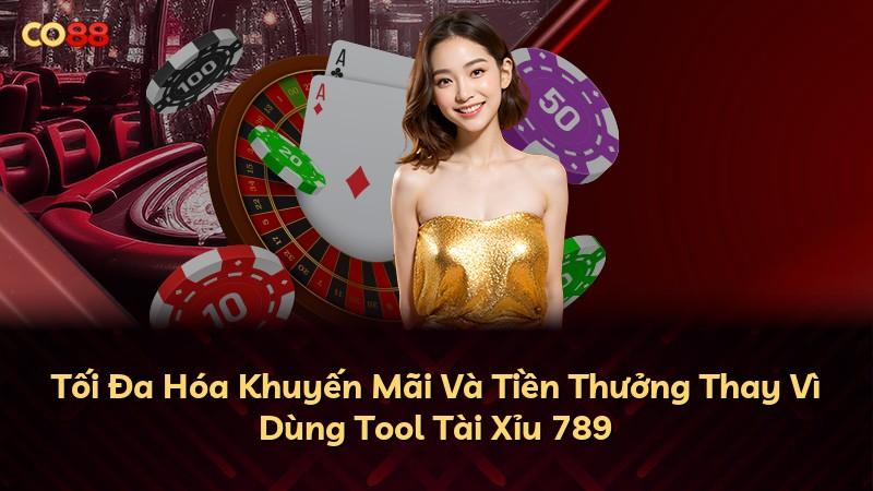 Tối Đa Hóa Khuyến Mãi Và Tiền Thưởng Thay Vì Dùng Tool Tài Xỉu 789