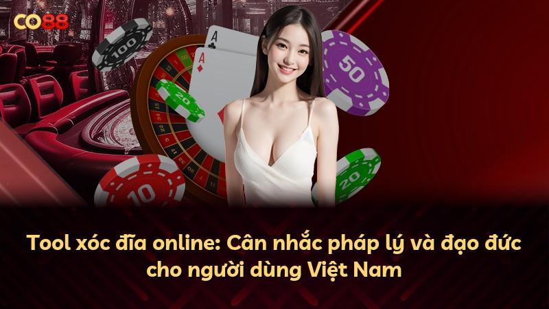 Tool xóc đĩa online: Cân nhắc pháp lý và đạo đức cho người dùng Việt Nam