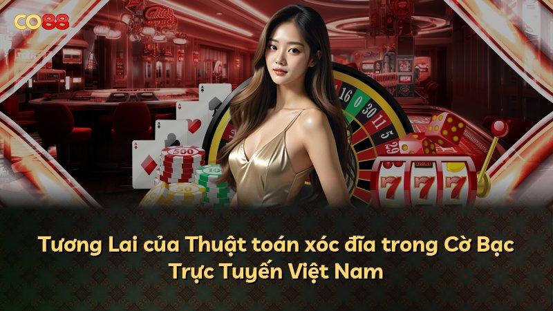 Tương Lai của Thuật toán xóc đĩa trong Cờ Bạc Trực Tuyến Việt Nam