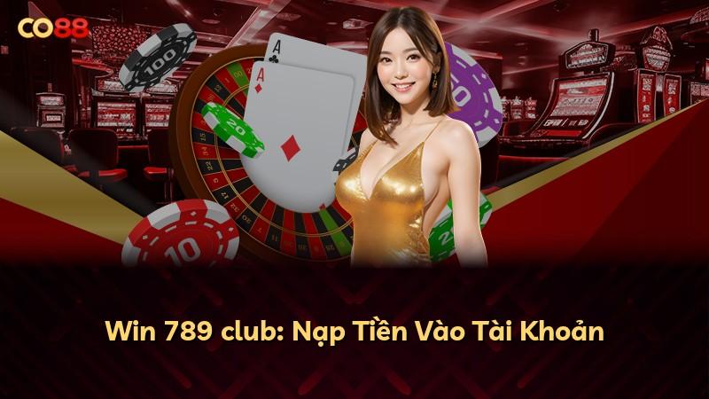 Win 789 club: Nạp Tiền Vào Tài Khoản