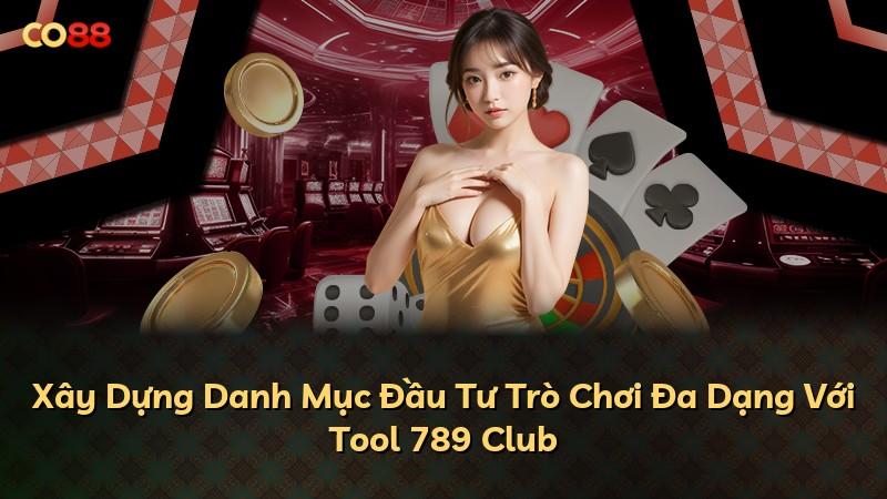 Xây Dựng Danh Mục Đầu Tư Trò Chơi Đa Dạng Với Tool 789 Club