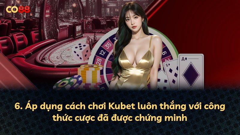 6. Áp dụng cách chơi Kubet luôn thắng với công thức cược đã được chứng minh