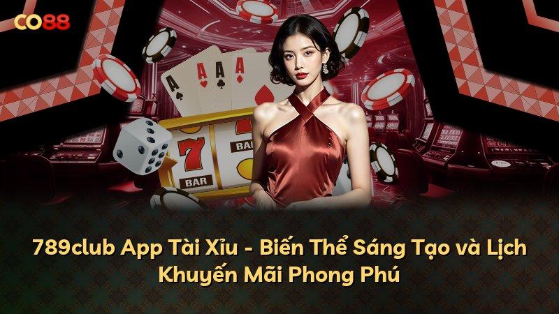 789club App Tài Xỉu - Biến Thể Sáng Tạo và Lịch Khuyến Mãi Phong Phú