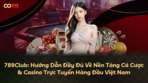 789Club: Hướng Dẫn Đầy Đủ Về Nền Tảng Cá Cược & Casino Trực Tuyến Hàng Đầu Việt Nam