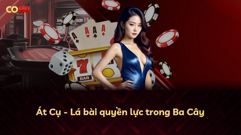 Át Cụ - Lá bài quyền lực trong Ba Cây