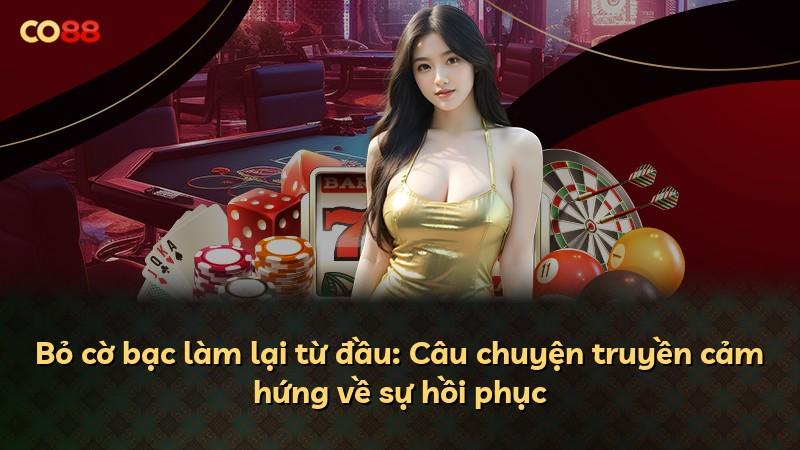 Bỏ cờ bạc làm lại từ đầu: Câu chuyện truyền cảm hứng về sự hồi phục