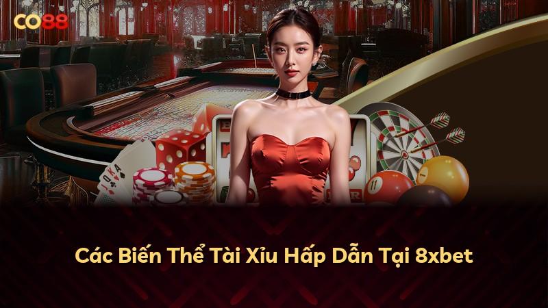 Các Biến Thể Tài Xỉu Hấp Dẫn Tại 8xbet