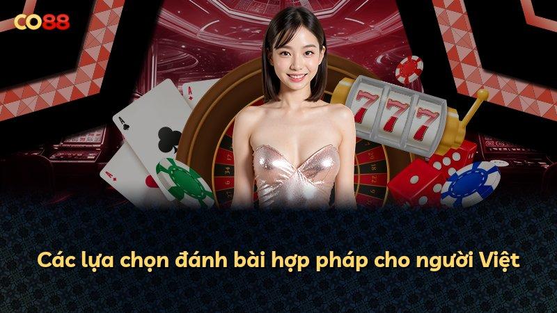 Các lựa chọn đánh bài hợp pháp cho người Việt