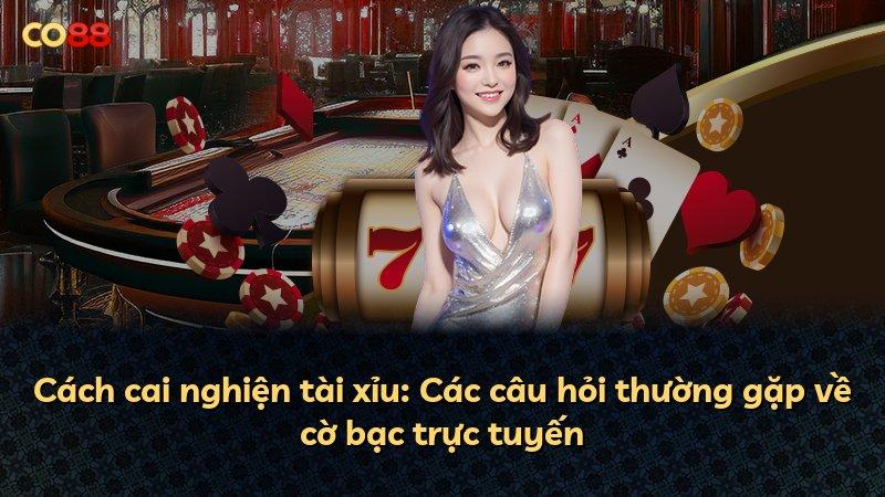 Cách cai nghiện tài xỉu: Các câu hỏi thường gặp về cờ bạc trực tuyến