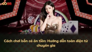 Cách chơi bắn cá ăn tiền: Hướng dẫn toàn diện từ chuyên gia