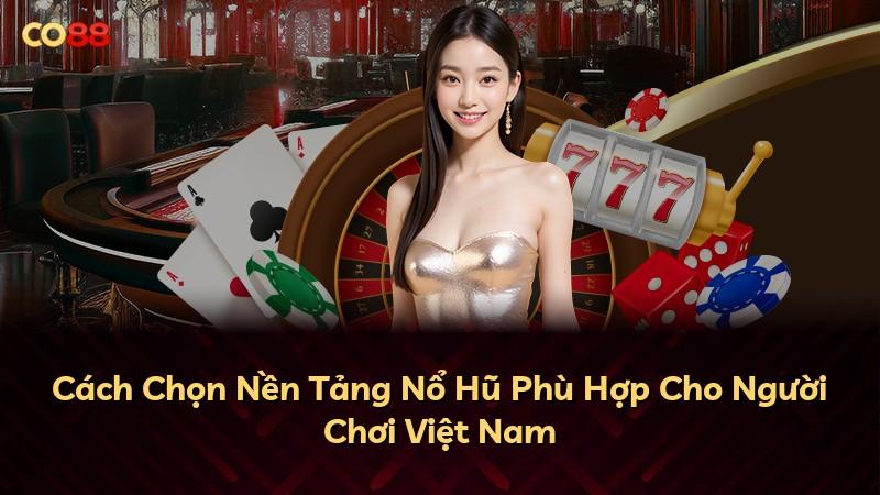Cách Chọn Nền Tảng Nổ Hũ Phù Hợp Cho Người Chơi Việt Nam