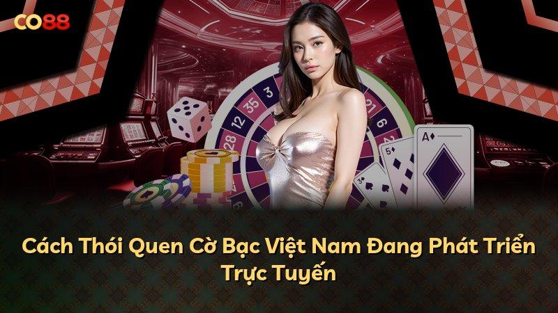 Cách Thói Quen Cờ Bạc Việt Nam Đang Phát Triển Trực Tuyến