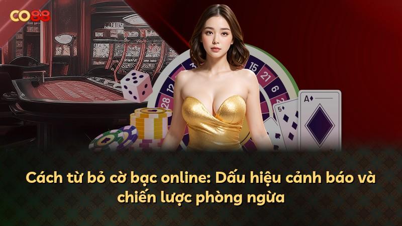 Cách từ bỏ cờ bạc online: Dấu hiệu cảnh báo và chiến lược phòng ngừa