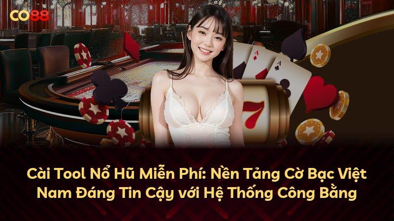 Cài Tool Nổ Hũ Miễn Phí: Nền Tảng Cờ Bạc Việt Nam Đáng Tin Cậy với Hệ Thống Công Bằng