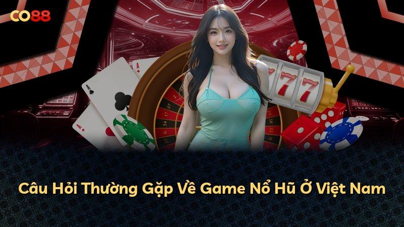 Câu Hỏi Thường Gặp Về Game Nổ Hũ Ở Việt Nam