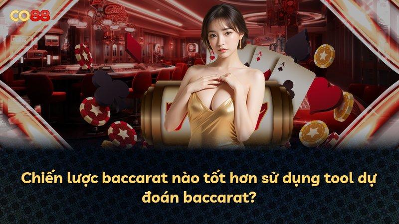 Chiến lược baccarat nào tốt hơn sử dụng tool dự đoán baccarat?