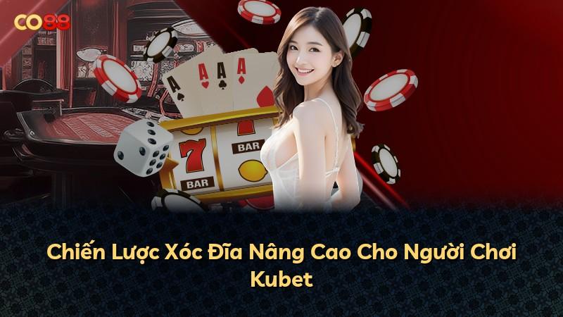 Chiến Lược Xóc Đĩa Nâng Cao Cho Người Chơi Kubet