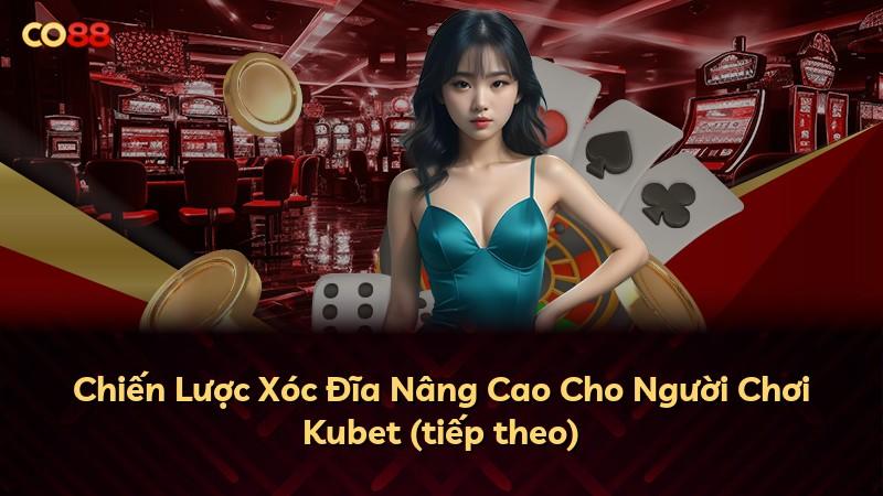 Chiến Lược Xóc Đĩa Nâng Cao Cho Người Chơi Kubet (tiếp theo)