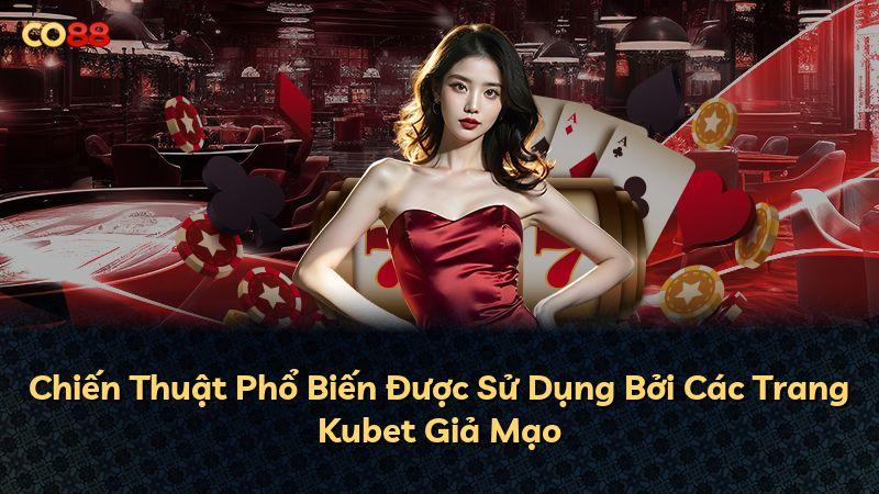 Chiến Thuật Phổ Biến Được Sử Dụng Bởi Các Trang Kubet Giả Mạo