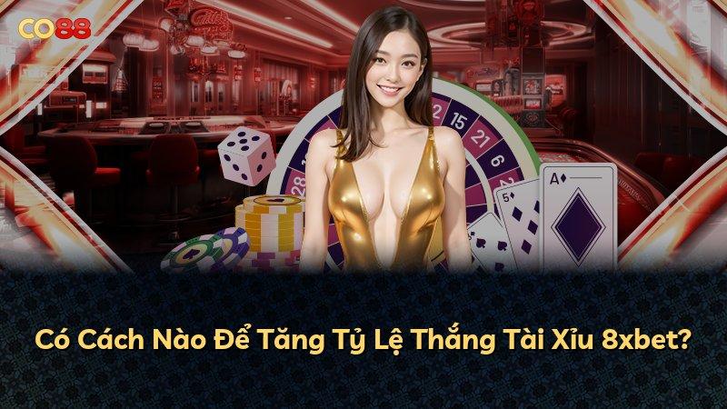 Có Cách Nào Để Tăng Tỷ Lệ Thắng Tài Xỉu 8xbet?