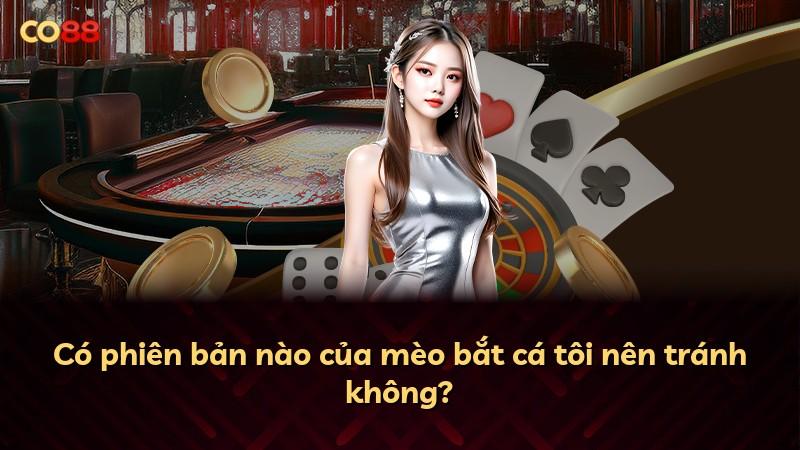 Có phiên bản nào của mèo bắt cá tôi nên tránh không?