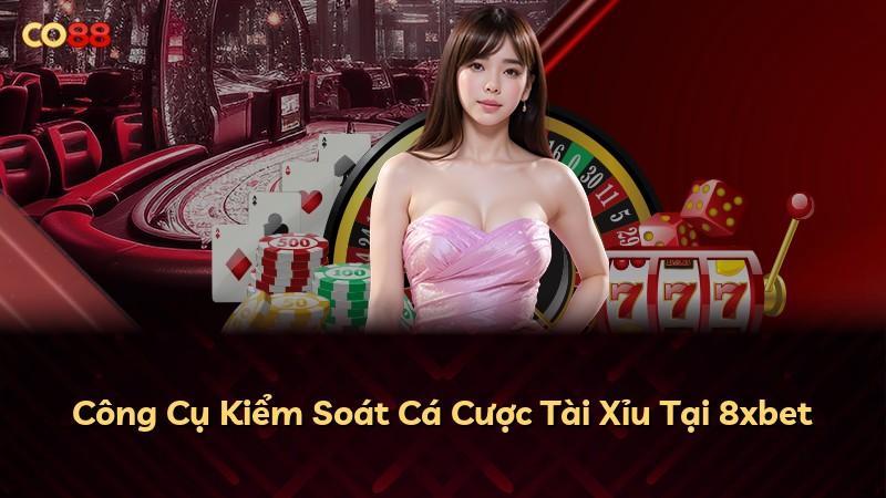 Công Cụ Kiểm Soát Cá Cược Tài Xỉu Tại 8xbet