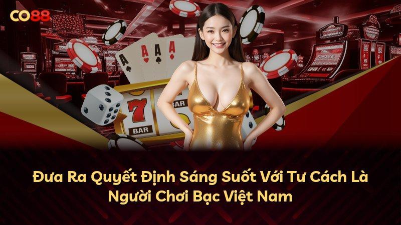 Đưa Ra Quyết Định Sáng Suốt Với Tư Cách Là Người Chơi Bạc Việt Nam