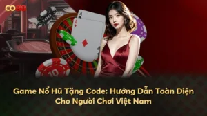Game Nổ Hũ Tặng Code: Hướng Dẫn Toàn Diện Cho Người Chơi Việt Nam