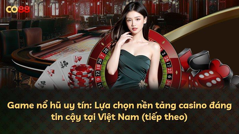 Game nổ hũ uy tín: Lựa chọn nền tảng casino đáng tin cậy tại Việt Nam (tiếp theo)