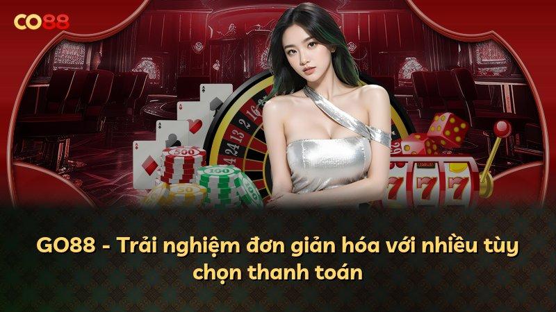 GO88 - Trải nghiệm đơn giản hóa với nhiều tùy chọn thanh toán