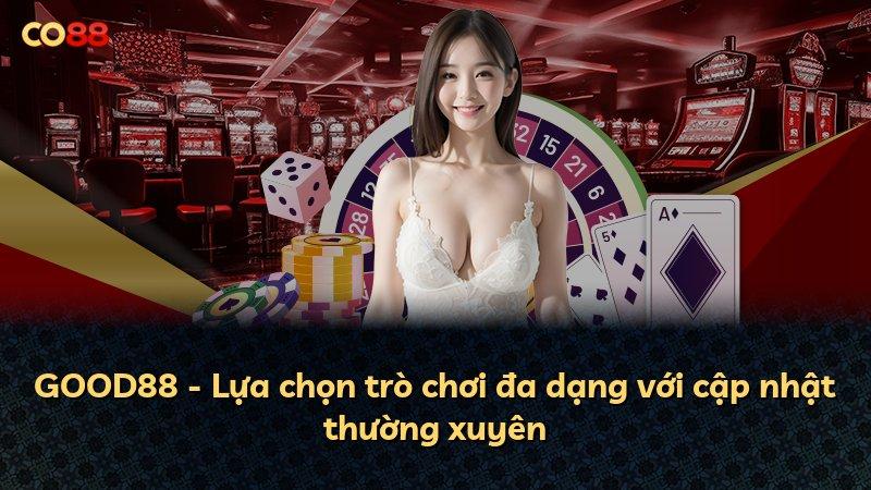 GOOD88 - Lựa chọn trò chơi đa dạng với cập nhật thường xuyên