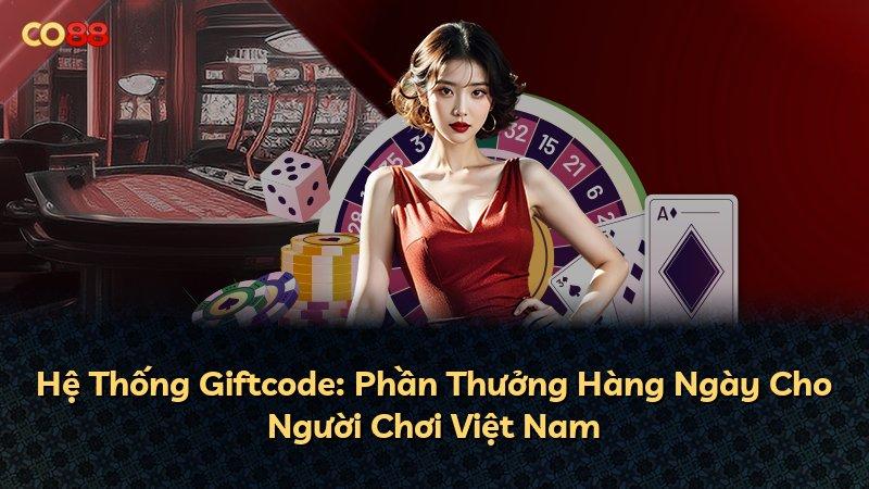 Hệ Thống Giftcode: Phần Thưởng Hàng Ngày Cho Người Chơi Việt Nam