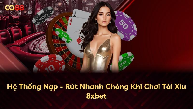 Hệ Thống Nạp - Rút Nhanh Chóng Khi Chơi Tài Xỉu 8xbet