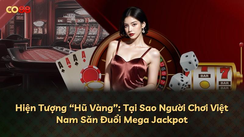 Hiện Tượng “Hũ Vàng”: Tại Sao Người Chơi Việt Nam Săn Đuổi Mega Jackpot